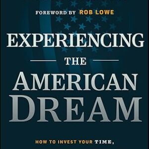 Experiencing The American Dream: How to Invest Your Time, Energy, and Money to Create an Extraordinary Life